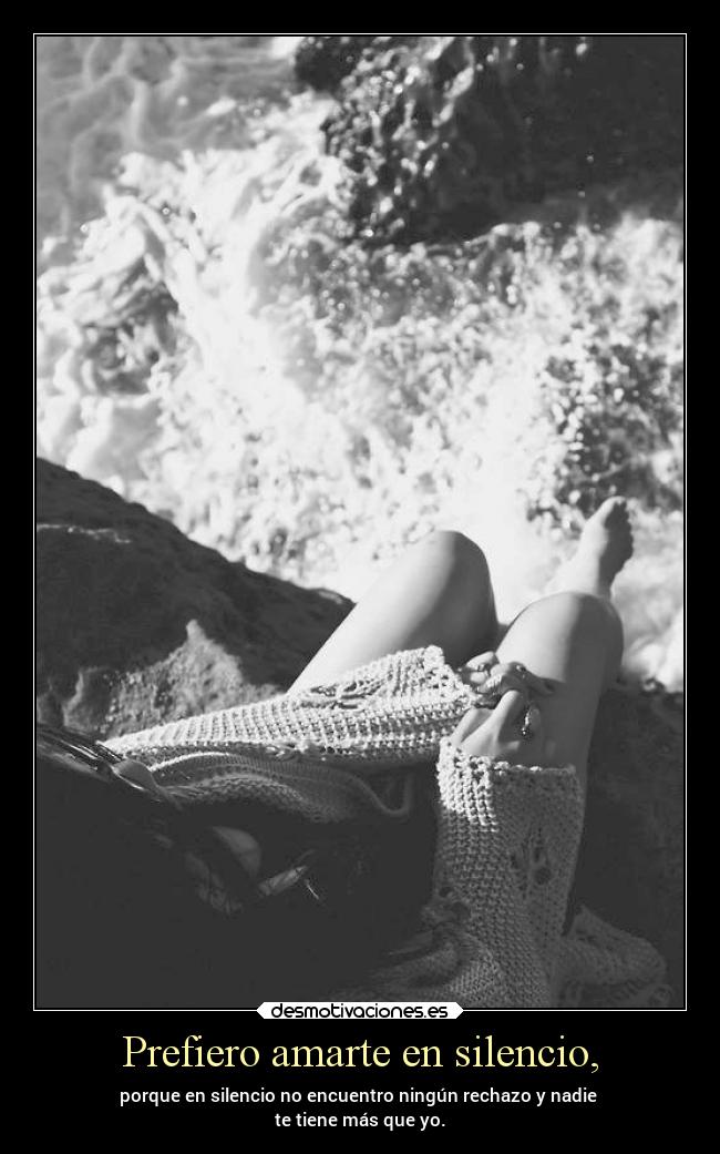 Prefiero amarte en silencio, -