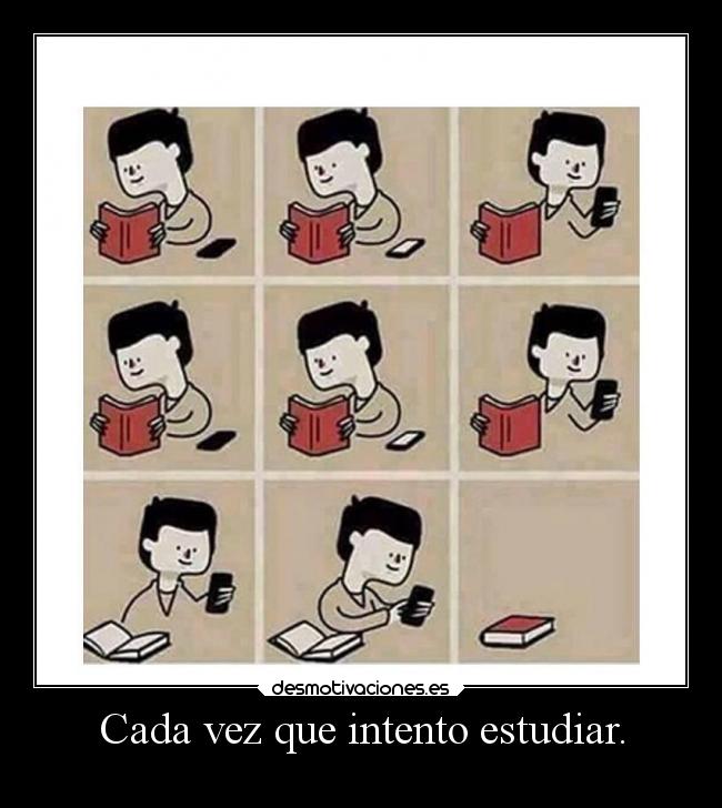 Cada vez que intento estudiar. -