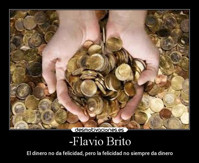 -Flavio Brito - El dinero no da felicidad, pero la felicidad no siempre da dinero