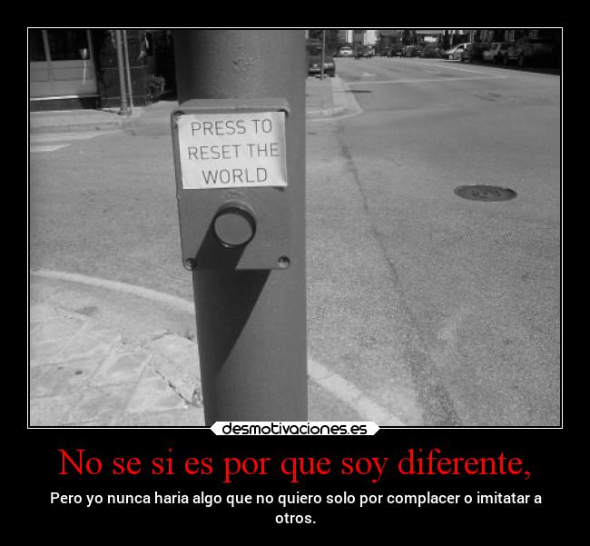 No se si es por que soy diferente, - 