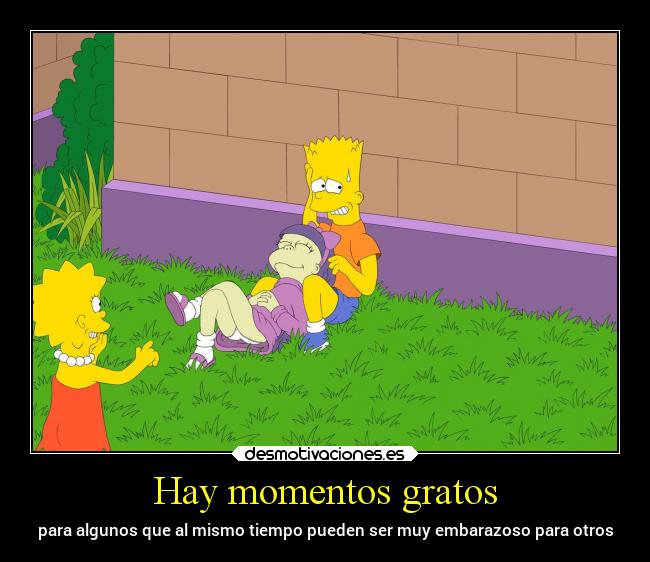 Hay momentos gratos - para algunos que al mismo tiempo pueden ser muy embarazoso para otros