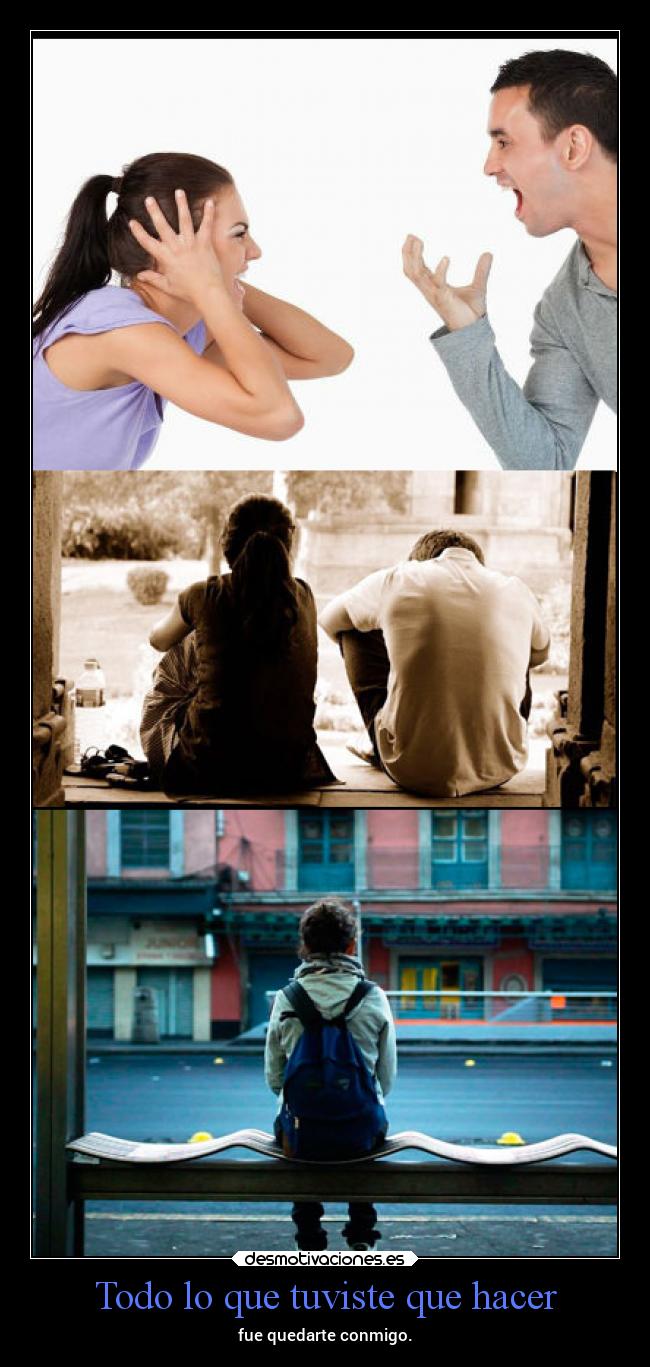 Todo lo que tuviste que hacer - fue quedarte conmigo.