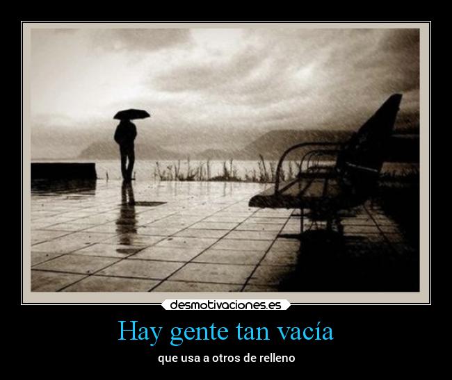 Hay gente tan vacía - que usa a otros de relleno