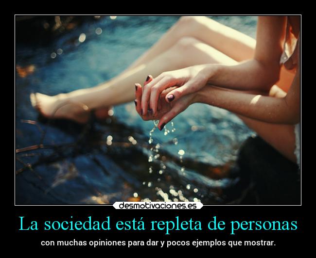 La sociedad está repleta de personas - con muchas opiniones para dar y pocos ejemplos que mostrar.