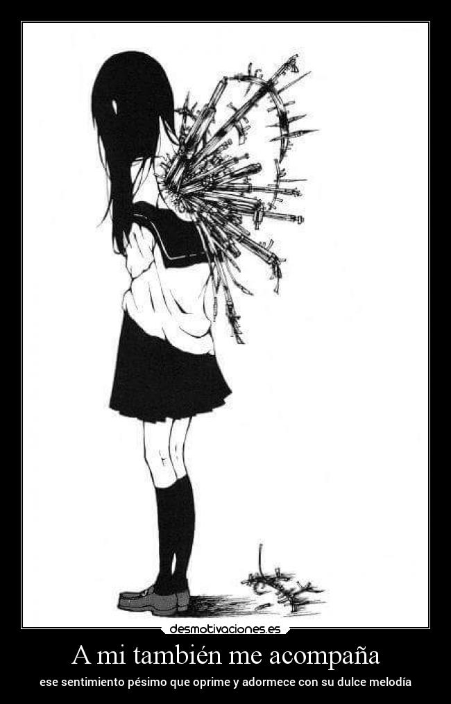 A mi también me acompaña - ese sentimiento pésimo que oprime y adormece con su dulce melodía