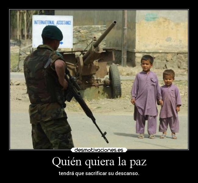 Quién quiera la paz - tendrá que sacrificar su descanso.