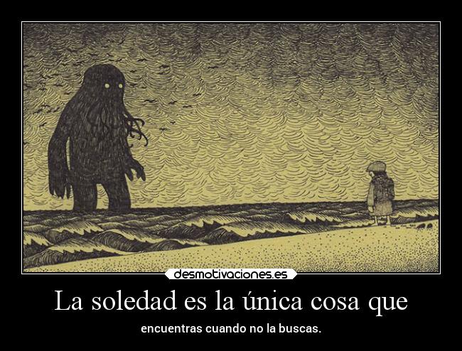 La soledad es la única cosa que - 
