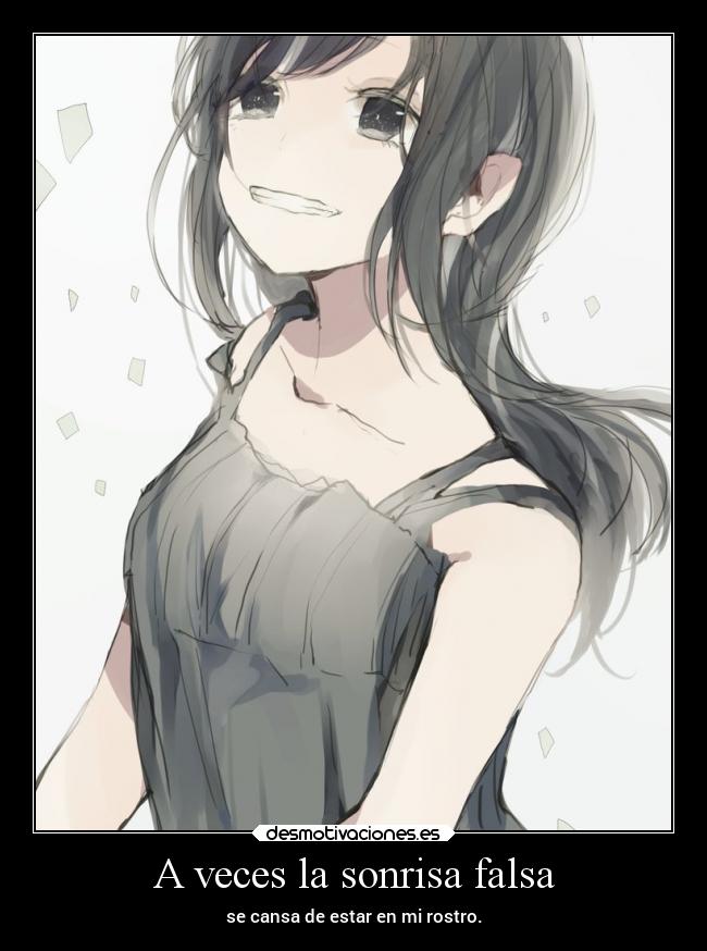 A veces la sonrisa falsa - se cansa de estar en mi rostro.
