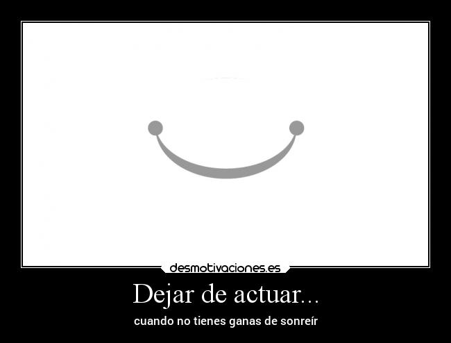 Dejar de actuar... -