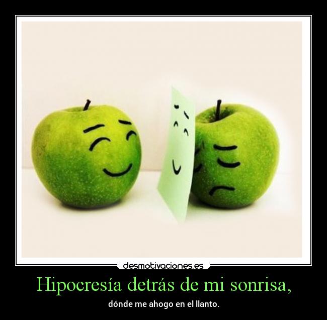 Hipocresía detrás de mi sonrisa, - dónde me ahogo en el llanto.