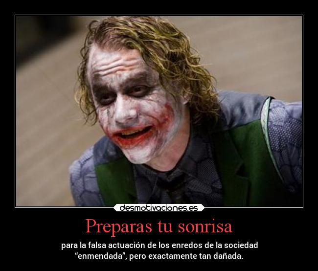 Preparas tu sonrisa - para la falsa actuación de los enredos de la sociedad
“enmendada”, pero exactamente tan dañada.