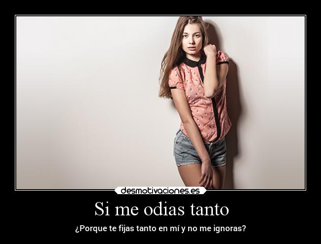 Si me odias tanto - ¿Porque te fijas tanto en mí y no me ignoras?