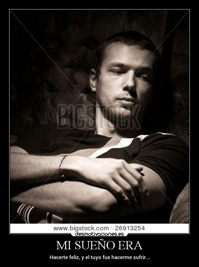 MI SUEÑO ERA - Hacerte feliz, y el tuyo fue hacerme sufrir...