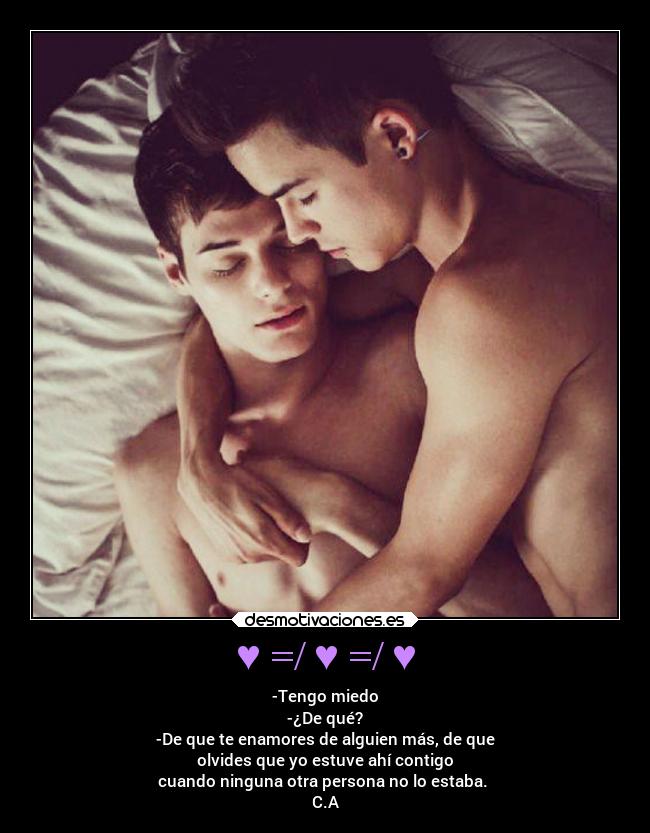 ♥ =/ ♥ =/ ♥ - -Tengo miedo
-¿De qué?
-De que te enamores de alguien más, de que
olvides que yo estuve ahí contigo
cuando ninguna otra persona no lo estaba.
C.A