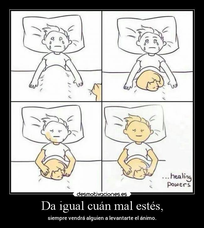 Da igual cuán mal estés, -