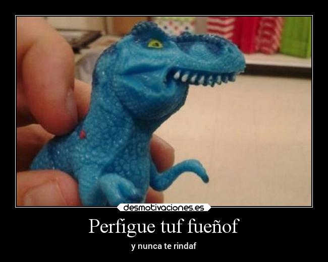 Perfigue tuf fueñof - y nunca te rindaf
