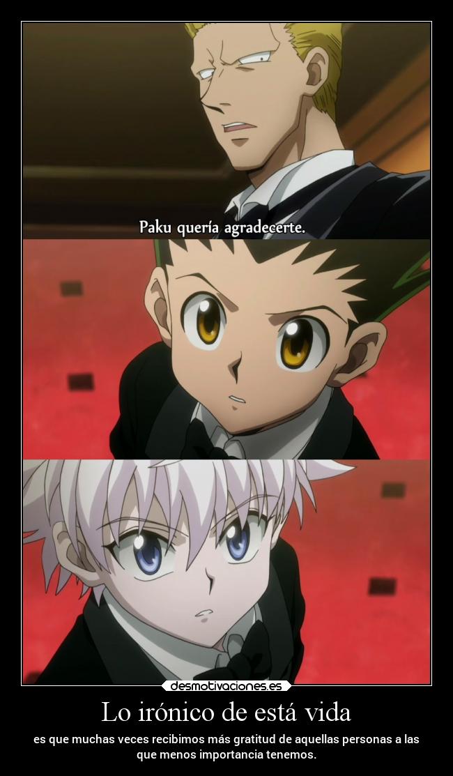 Lo irónico de está vida - es que muchas veces recibimos más gratitud de aquellas personas a las
que menos importancia tenemos.