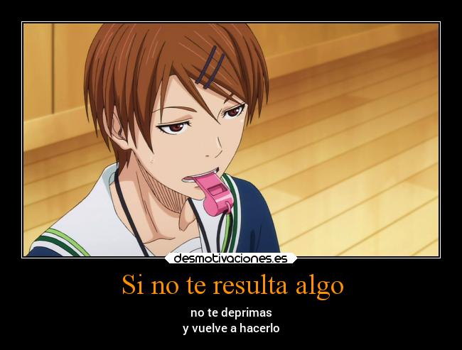 Si no te resulta algo - no te deprimas
y vuelve a hacerlo