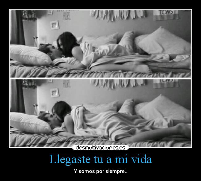 Llegaste tu a mi vida - Y somos por siempre..