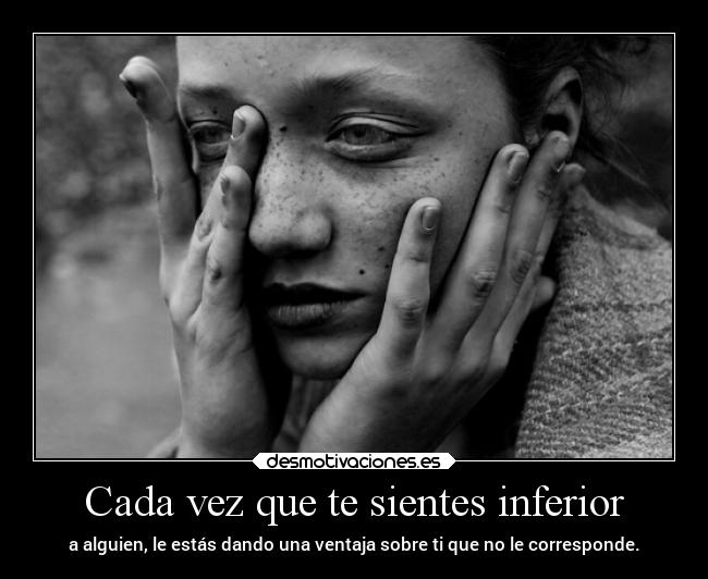 Cada vez que te sientes inferior -