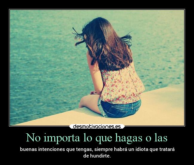 No importa lo que hagas o las - 