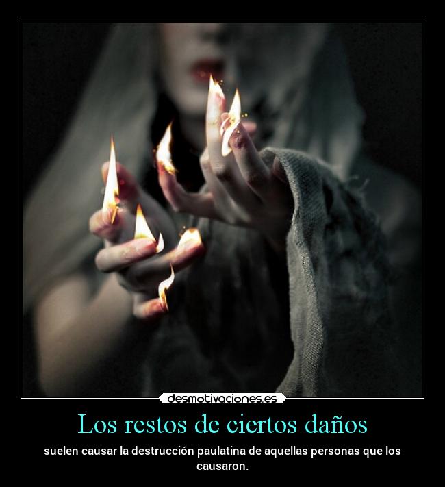 Los restos de ciertos daños - suelen causar la destrucción paulatina de aquellas personas que los
causaron.