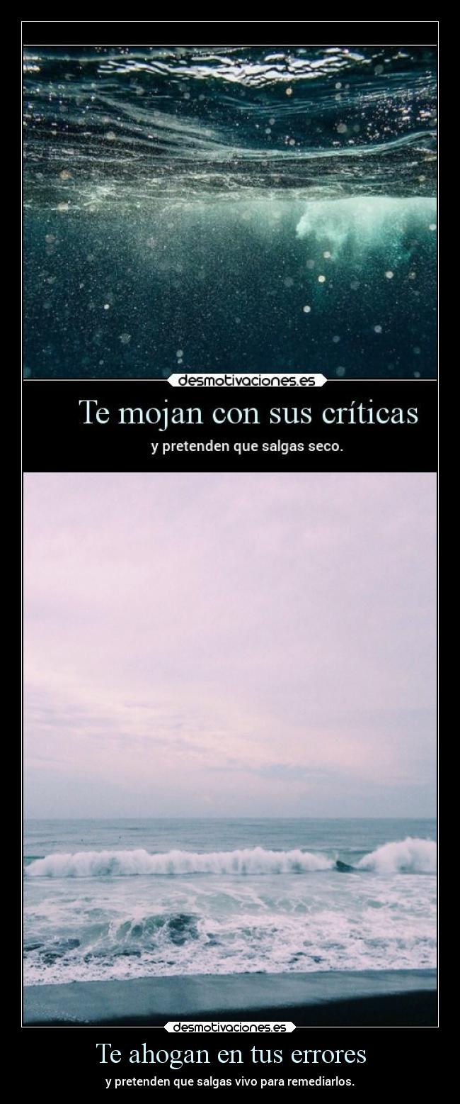 Te ahogan en tus errores - y pretenden que salgas vivo para remediarlos.