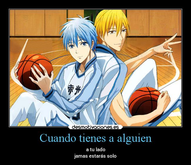 Cuando tienes a alguien - a tu lado
jamas estarás solo