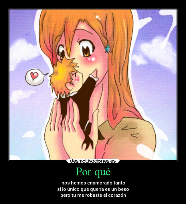 carteles vida corazon amor anime abrazos bleach orihime ichigo ichihime robar beso deseo unico hollow angel desmotivaciones