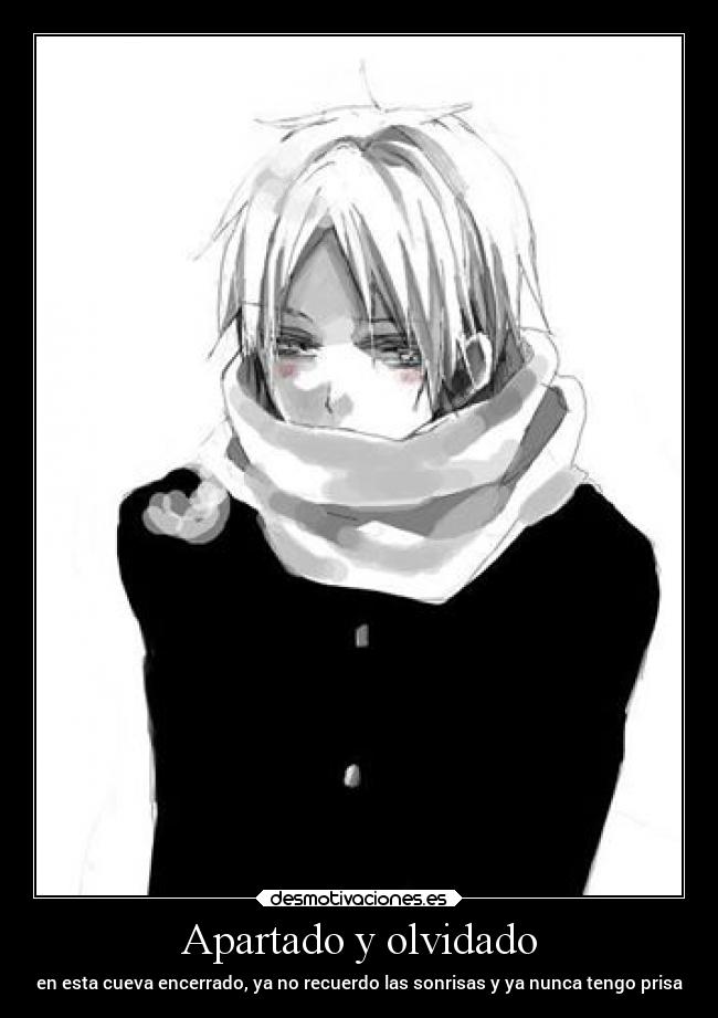 Apartado y olvidado - en esta cueva encerrado, ya no recuerdo las sonrisas y ya nunca tengo prisa