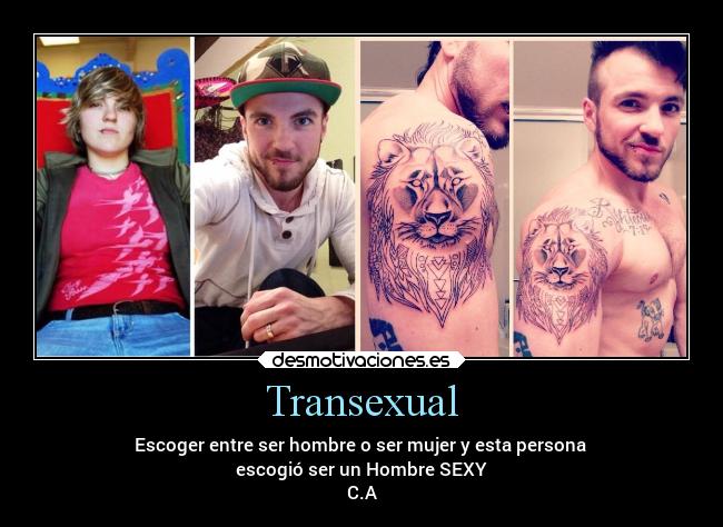 Transexual - Escoger entre ser hombre o ser mujer y esta persona
escogió ser un Hombre SEXY
C.A