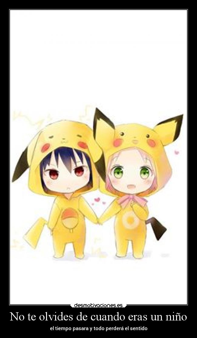 No te olvides de cuando eras un niño - el tiempo pasara y todo perderá el sentido