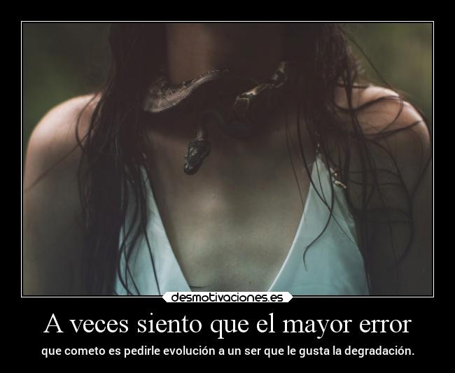 A veces siento que el mayor error -