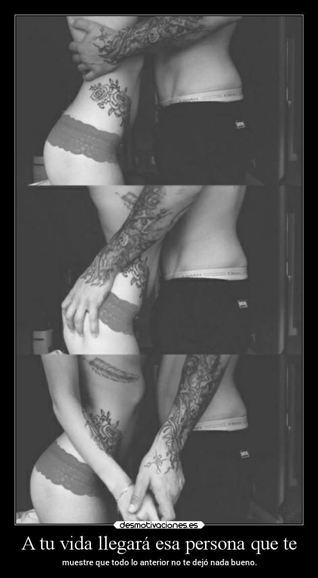 A tu vida llegará esa persona que te - muestre que todo lo anterior no te dejó nada bueno.