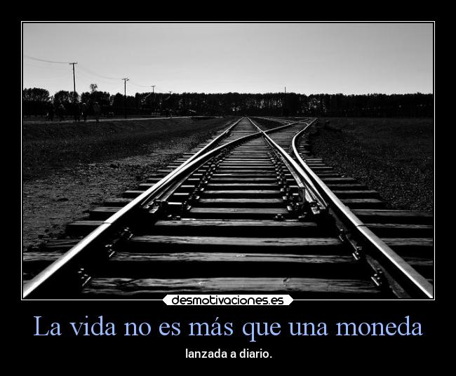 La vida no es más que una moneda - lanzada a diario.