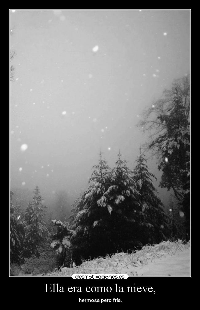 Ella era como la nieve, -