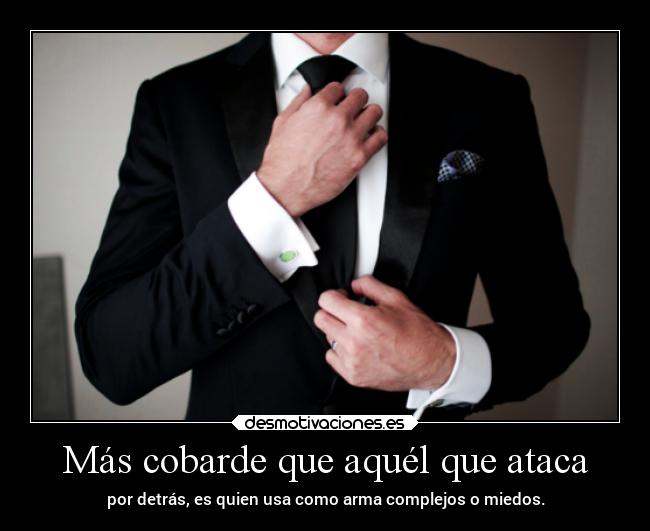 Más cobarde que aquél que ataca -