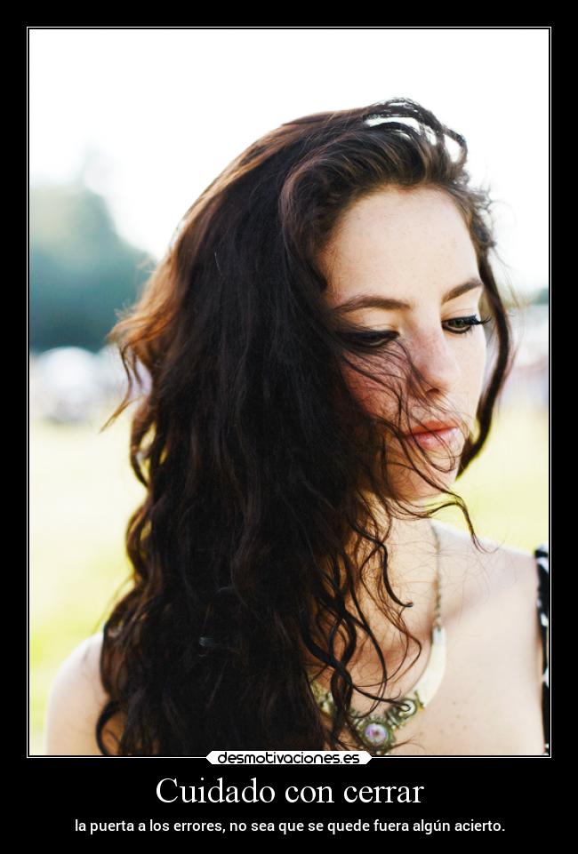 Cuidado con cerrar - la puerta a los errores, no sea que se quede fuera algún acierto.