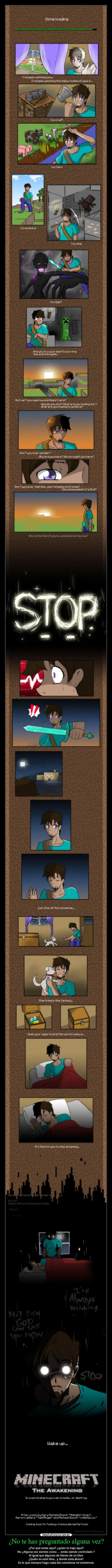 ¿No te has preguntado alguna vez? - ¿Por qué estás aquí? ¿quien te trajo aquí?
No ¿Alguna vez sientes como ... estás siendo controlado ?
Al igual que algunos de títeres de un Dios
¿Quién es este Dios , y donde está ahora?
Es lo que siempre hago cada día cuestionar mi existencia.