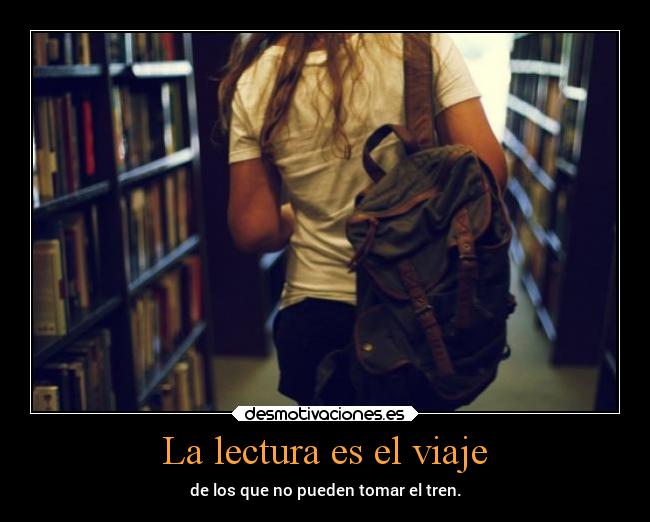 La lectura es el viaje - de los que no pueden tomar el tren.