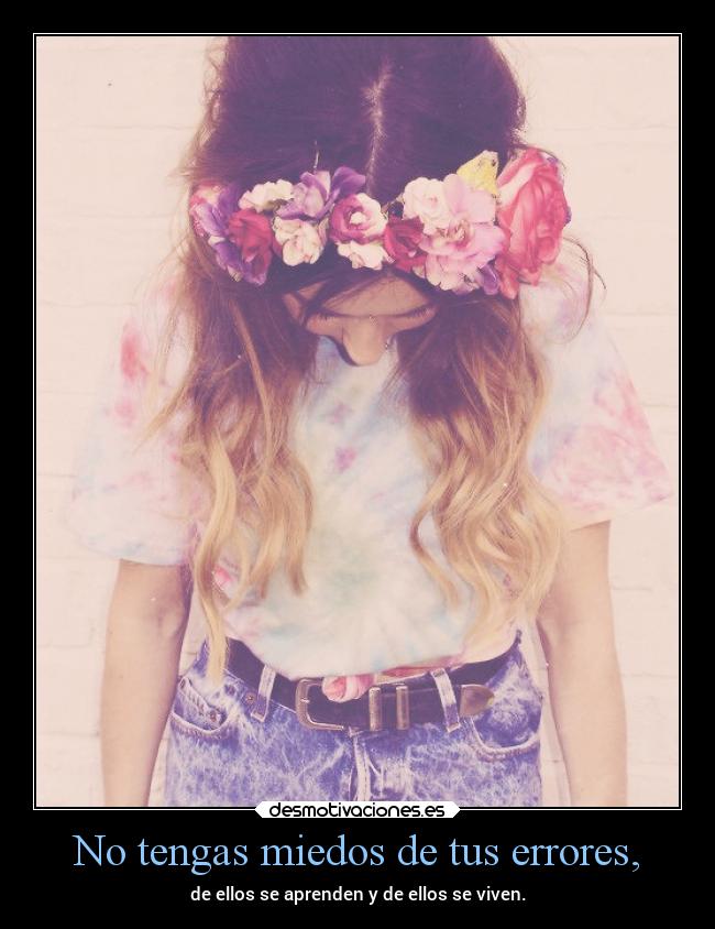 No tengas miedos de tus errores, -