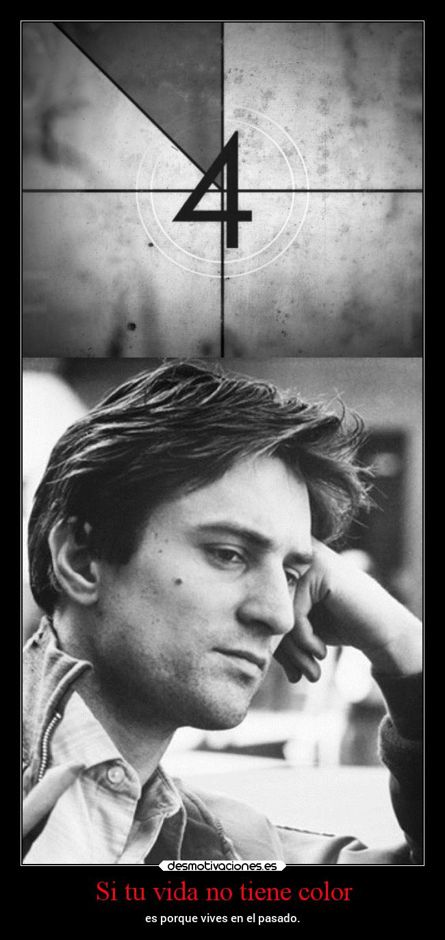 Si tu vida no tiene color - es porque vives en el pasado.