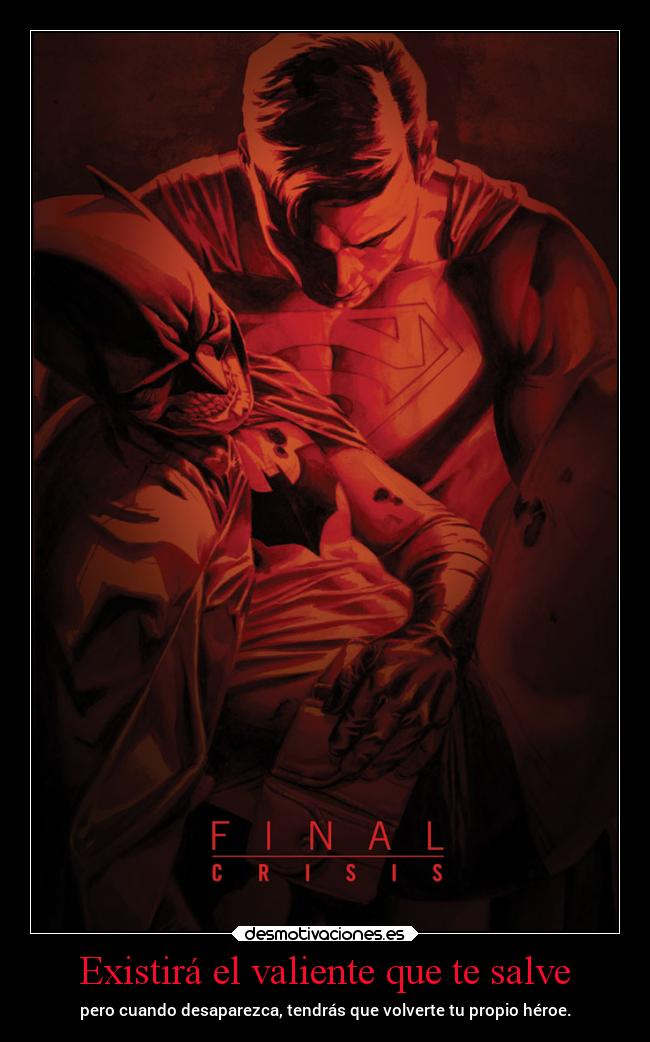Existirá el valiente que te salve - pero cuando desaparezca, tendrás que volverte tu propio héroe.