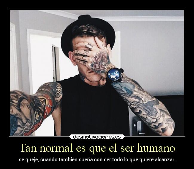 Tan normal es que el ser humano - 