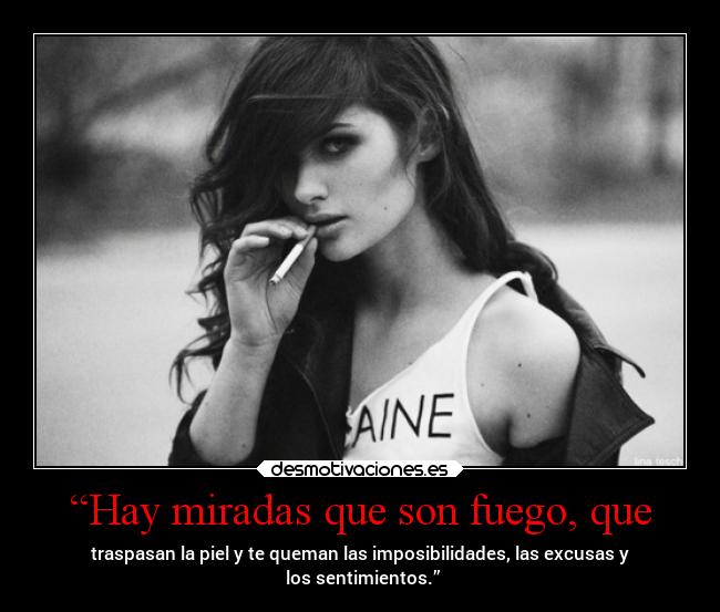 “Hay miradas que son fuego, que -