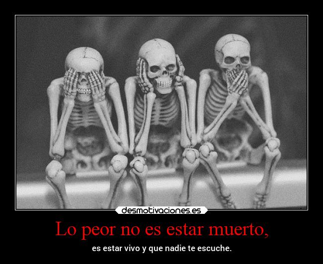 Lo peor no es estar muerto, -