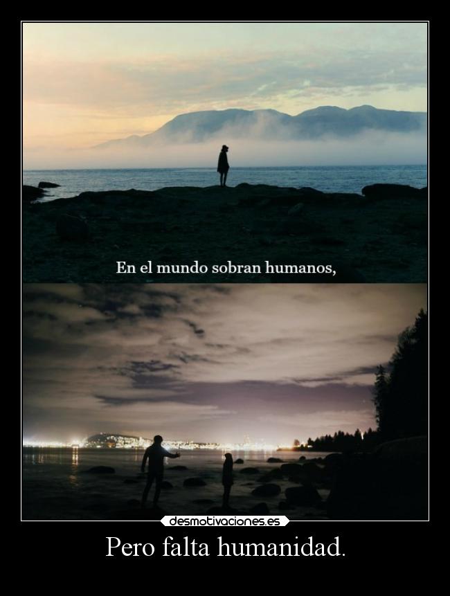 Pero falta humanidad. -