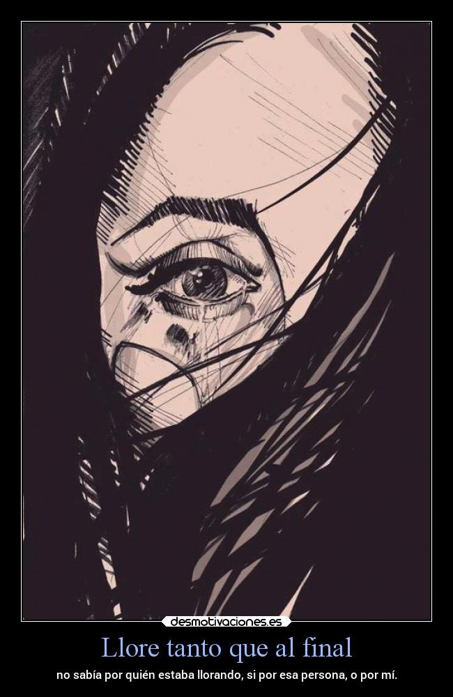 carteles vida llore tanto que final sabia estaba llorando persona desmotivaciones
