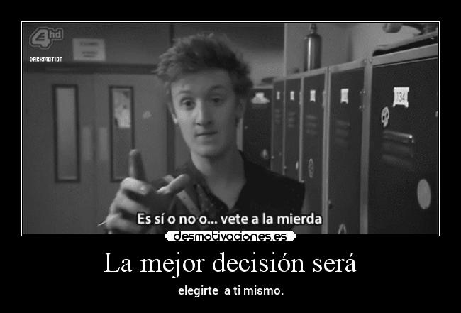La mejor decisión será - elegirte a ti mismo.