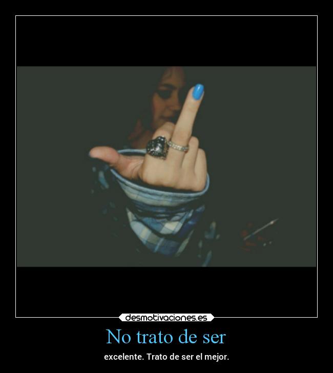 No trato de ser - excelente. Trato de ser el mejor.
